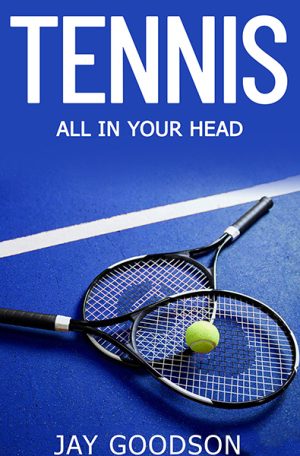 Tennis: All In Your Head by Jay Goodson