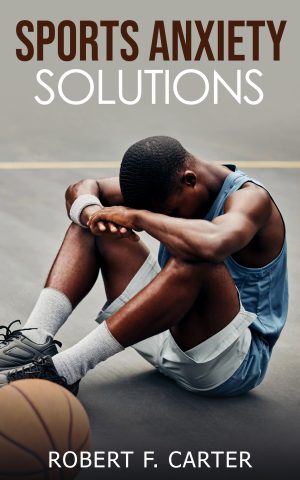 Sports Anxiety Solutions by Robert F Carter