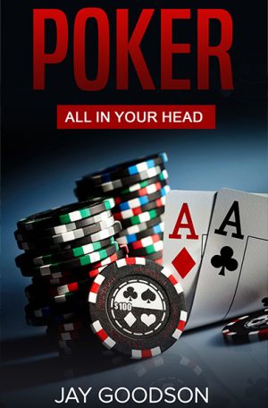 Poker: All In Your Head by Jay Goodson